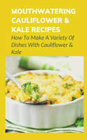 Mouthwatering Cauliflower & Kale Recipes: How To Make A Variety Of Dishes With Cauliflower & Kale: Kale And Cauliflower Recipes Book