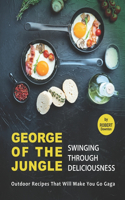 George of the Jungle - Swinging Through Deliciousness: Outdoor Recipes That Will Make You Go Gaga