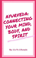 Ayurveda: Connecting Your Mind, Body, and Spirit