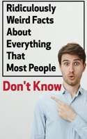 Ridiculously Weird Facts About Everything That Most People Don'T Know