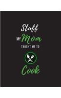 Stuff My Mom Taught Me to Cook: Recipe Collection Book
