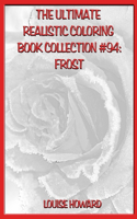 The Ultimate Realistic Coloring Book Collection #94: Frost(94 The Ultimate Realistic Coloring Book Collection)