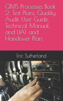 QMS Processes Book 2: Test Plans, Quality Audit, User Guide, Technical Manual, and UAT and Handover Plan: