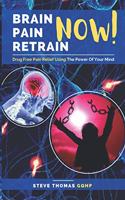 Brain Pain Retrain NOW: Drug Free Pain Relief Using The Power Of Your Mind - Free yourself from the Addiction of Pain Killers - With Access to Free Hypnotic Audios.