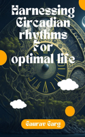 Harnessing Circadian Rhythms for an Optimal Life: (Body Rhythms)
