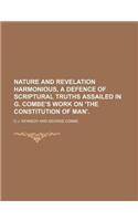 Nature and Revelation Harmonious, a Defence of Scriptural Truths Assailed in G. Combe's Work on 'The Constitution of Man'.