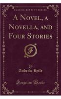 A Novel, a Novella, and Four Stories (Classic Reprint)