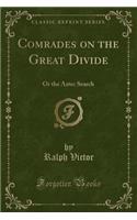 Comrades on the Great Divide: Or the Aztec Search (Classic Reprint): Or the Aztec Search (Classic Reprint)