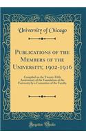 Publications of the Members of the University, 1902-1916: Compiled on the Twenty-Fifth Anniversary of the Foundation of the University by a Committee of the Faculty (Classic Reprint)
