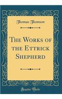 The Works of the Ettrick Shepherd (Classic Reprint)