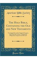 The Holy Bible, Containing the Old and New Testaments: Translated Out of the Original Tongues, and With the Former Translations Diligently Compared and Revised (Classic Reprint)