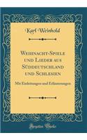Weihnacht-Spiele und Lieder aus Süddeutschland und Schlesien: Mit Einleitungen und Erläuterungen (Classic Reprint)