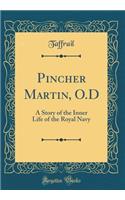 Pincher Martin, O.D: A Story of the Inner Life of the Royal Navy (Classic Reprint)
