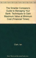 The Smarter Company's Guide to Managing Your Bank: Techniques to Gain Maximum Value at Minimum Cost (Financial Times)