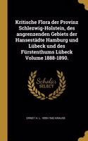 Kritische Flora der Provinz Schlezwig-Holstein, des angrenzenden Gebiets der Hansestädte Hamburg und Lübeck und des Fürstenthums Lübeck Volume 1888-1890.