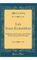 Les Indo-Européens: Préhistoire Des Langues, Des Moeurs Et Des Croyances de l'Europe (Classic Reprint)