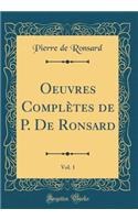 Oeuvres Complï¿½tes de P. de Ronsard, Vol. 1 (Classic Reprint)