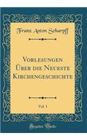 Vorlesungen Über die Neueste Kirchengeschichte, Vol. 1 (Classic Reprint)