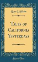 Tales of California Yesterdays (Classic Reprint)