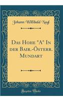 Das Hohe "A" In der Bair.-Österr. Mundart (Classic Reprint)