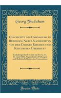 Geschichte Des Gymnasiums in BÃ¼dingen, Nebst Nachrichten Von Dem Dasigen Kirchen-Und Schulwesen Ã?berhaupt: Einladungsschrift Zu Den Auf Den 12. 13. 14. April 1832 Angeordneten PrÃ¼fungen Und Redefeierlichkeiten Des Gymnasiums (Classic Reprint)