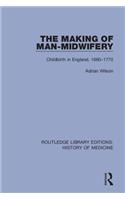 Making of Man-Midwifery: Childbirth in England, 1660-1770