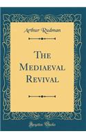 The Mediaeval Revival (Classic Reprint)