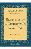 Sketches by a Christian's Way-Side (Classic Reprint)