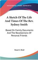 A Sketch Of The Life And Times Of The Rev. Sydney Smith