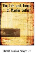 The Life and Times of Martin Luther