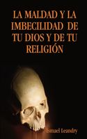 Maldad Y La Imbecilidad de Tu Dios Y de Tu Religión