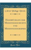 Handbüchlein der Missionsgeschichte und Missionsgeographie (Classic Reprint)