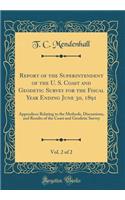 Report of the Superintendent of the U. S. Coast and Geodetic Survey for the Fiscal Year Ending June 30, 1891, Vol. 2 of 2: Appendices Relating to the Methods, Discussions, and Results of the Coast and Geodetic Survey (Classic Reprint)