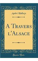 A Travers L'Alsace (Classic Reprint)