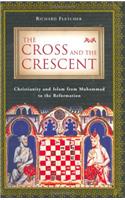 The Cross and the Crescent: Christianity and Islam from Muhammad to the Reformation