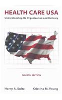 Health Care USA: Understanding Its Organization and Delivery: Understanding Its Organization and Delivery