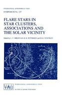 Flare Stars in Star Clusters, Associations and the Solar Vicinity: Proceedings of the 137th Symposium of the International Astronomical Union Held in Byurakan (Armenia), U.S.S.R., October 23-27, 1989