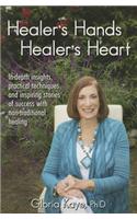 Healer's Hands Healer's Heart: In-Depth Insights, Practical Techniques and Inspiring Stories of Success with Non-Traditional Healing