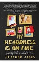 My Headdress Is on Fire: ...Stories from a White Girl Growing Up on & Off Indian Land...