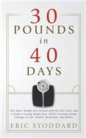 30 Pounds in 40 Days: One Man's Weight Loss Journey with the Hcg Diet, and a Guide to Losing Weight Fast, While Creating Lasting Changes in