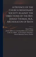 Defence of the Church Missionary Society Against the Objections of the Rev. Josiah Thomas, M.A., Archdeacon of Bath