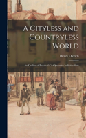 Cityless and Countryless World; an Outline of Practical Co-operative Individualism