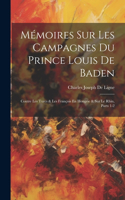 Mémoires Sur Les Campagnes Du Prince Louis De Baden: Contre Les Turcs & Les François En Hongrie & Sur Le Rhin, Parts 1-2