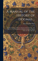 Manual of the History of Dogmas ...