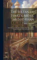 Sultan of Turkey, Abdul Medjid Khan