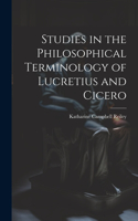 Studies in the Philosophical Terminology of Lucretius and Cicero