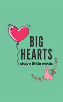 Notebook: Big hearts shape little minds: Gift ideas for teachers, end of school year, Journal or Planner for Teacher, teacher appreciation, Thank you gift for