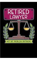 Retired Lawyer Not My Problem Anymore: 120 Pages I 6x9 I Lined I Funny Retirement And Advocate Gifts