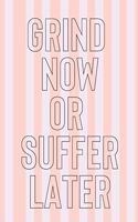 Grind Now or Suffer Later Notebook Journal