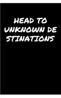 Head To Unknown Destinations